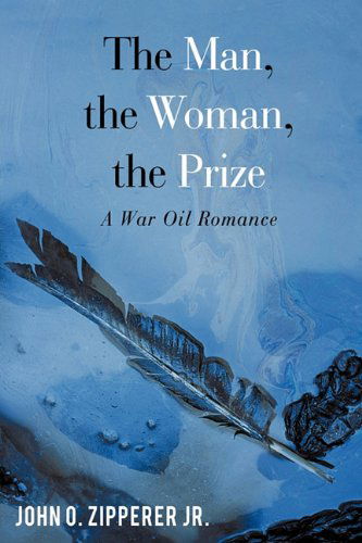 Cover for John O. Jr. Zipperer · The Man, the Woman, the Prize: a War Oil Romance (Paperback Book) (2009)