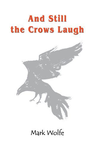 Cover for Mark Wolfe · And Still the Crows Laugh (Gebundenes Buch) (2005)