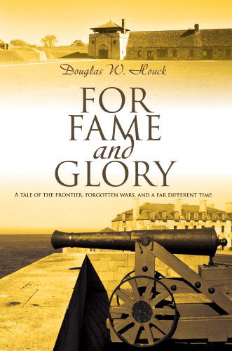 Cover for Douglas Houck · For Fame and Glory: a Tale of the Frontier, Forgotten Wars, and a Far Different Time (Hardcover Book) (2006)