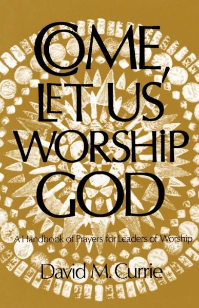 Come, Let Us Worship God - David M. Currie - Książki - Westminster John Knox Press - 9780664247577 - 1 października 1977