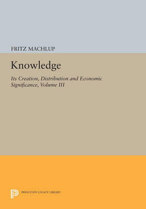 Knowledge: Its Creation, Distribution and Economic Significance, Volume III: The Economics of Information and Human Capital - Princeton Legacy Library - Fritz Machlup - Books - Princeton University Press - 9780691612577 - July 14, 2014