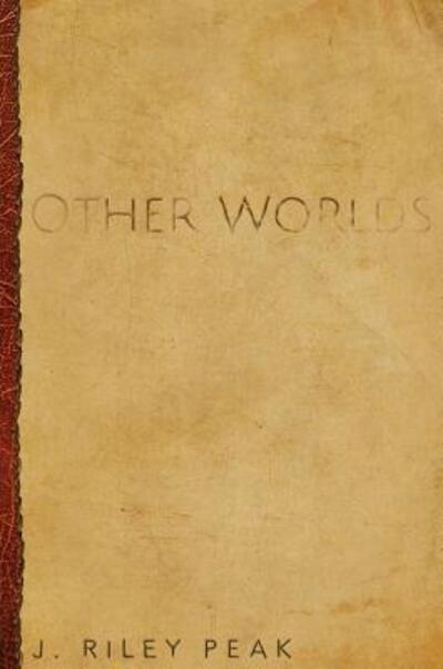 Cover for Joseph Riley Peak · Other Worlds and their stories (Hardcover Book) (2017)