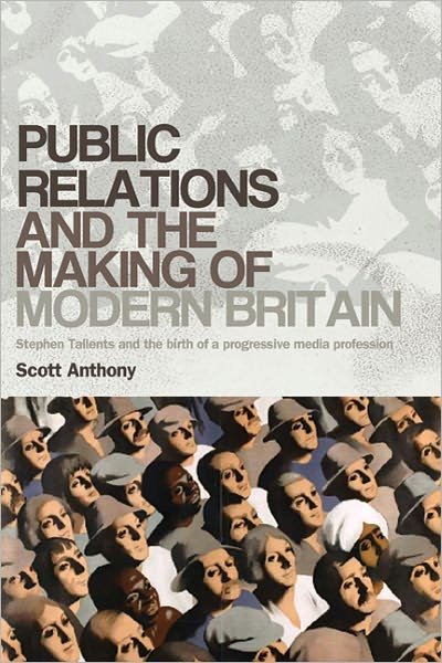 Cover for Scott Anthony · Public Relations and the Making of Modern Britain: Stephen Tallents and the Birth of a Progressive Media Profession (Hardcover Book) (2012)