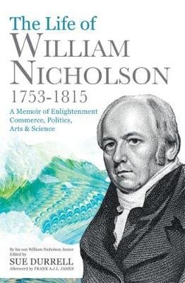 Cover for William Nicholson · The Life of William Nicholson, 1753-1815: A Memoir of Enlightenment, Commerce, Politics, Arts and Science (Paperback Book) (2018)
