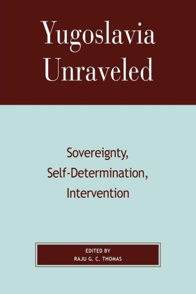 Cover for Raju G C Thomas · Yugoslavia Unraveled: Sovereignty, Self-Determination, Intervention (Paperback Book) (2003)