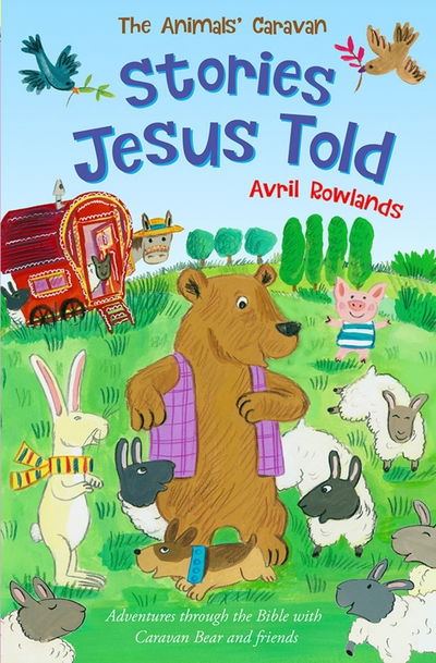 Cover for Avril Rowlands · Stories Jesus Told: Adventures through the Bible with Caravan Bear and friends - The Animals' Caravan (Paperback Book) [New edition] (2018)