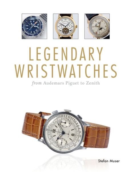 Cover for Stefan Muser · Legendary Wristwatches: From Audemars Piguet to Zenith (Inbunden Bok) (2015)