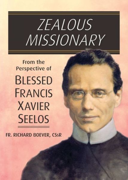 Cover for Richard A. Boever · Zealous Missionary: From the Perspective of Blessed Francis Xavier Seelos (Paperback Book) (2021)