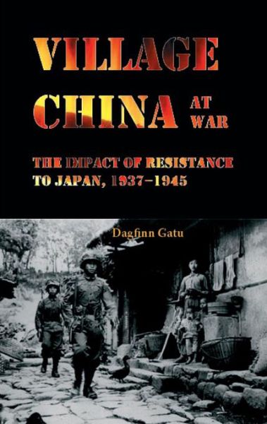 Cover for Gatu, Dagfinn (Japan Women's University, Tokyo) · Village China at War: The Impact of Resistance to Japan, 1937-1945 (Hardcover Book) (2007)