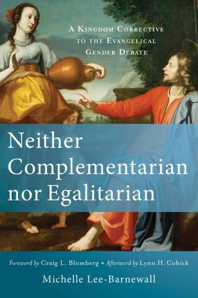 Cover for Michelle Lee–barnewall · Neither Complementarian nor Egalitarian – A Kingdom Corrective to the Evangelical Gender Debate (Paperback Book) (2016)