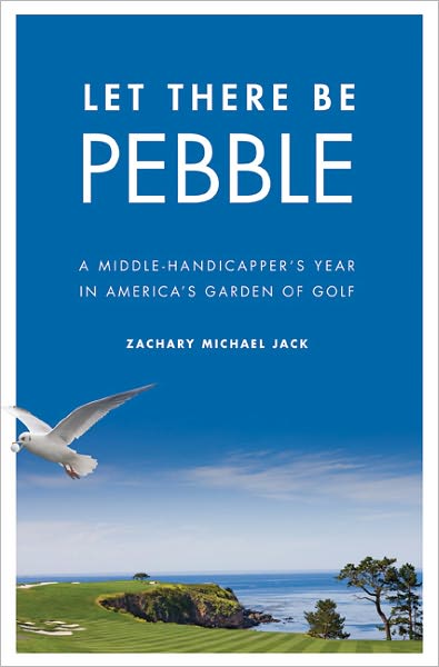 Cover for Zachary Michael Jack · Let There Be Pebble: A Middle-Handicapper's Year in America's Garden of Golf (Gebundenes Buch) (2011)