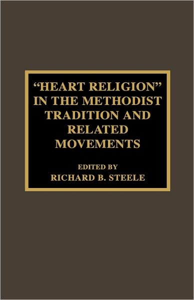 'Heart Religion' in the Methodist Tradition and Related Movements - Pietist and Wesleyan Studies - Richard B. Steele - Books - Scarecrow Press - 9780810840577 - July 17, 2001