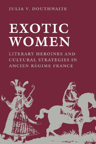 Cover for Julia V. Douthwaite · Exotic Women: Literary Heroines and Cultural Strategies in Ancient Regime France - New Cultural Studies (Taschenbuch) (1992)