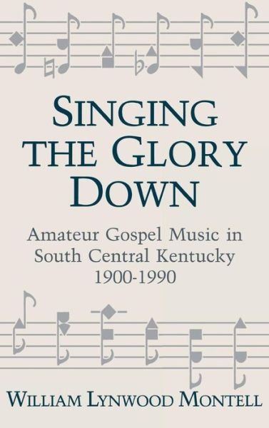 Cover for William Lynwood Montell · Singing The Glory Down: Amateur Gospel Music in South Central Kentucky, 1900-1990 (Hardcover Book) (1991)