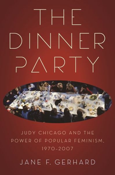 Cover for Jane F. Gerhard · The Dinner Party: Judy Chicago and the Power of Popular Feminism, 1970-2007 - Since 1970: Histories of Contemporary America (Paperback Book) (2013)