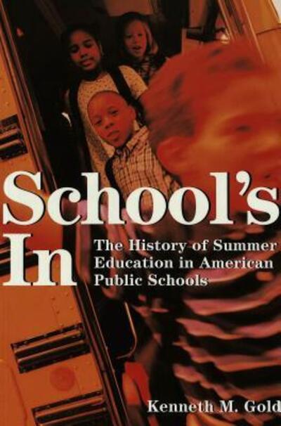 Cover for Kenneth M. Gold · School's In: The History of Summer Education in American Public Schools - History of Schools and Schooling (Paperback Book) (2002)