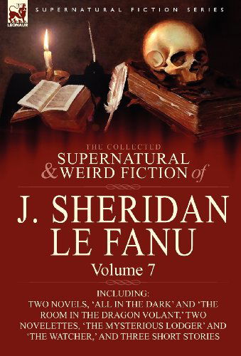 Cover for Joseph Sheridan Le Fanu · The Collected Supernatural and Weird Fiction of J. Sheridan Le Fanu: Volume 7-Including Two Novels, 'All in the Dark' and 'The Room in the Dragon Vola (Hardcover Book) (2010)