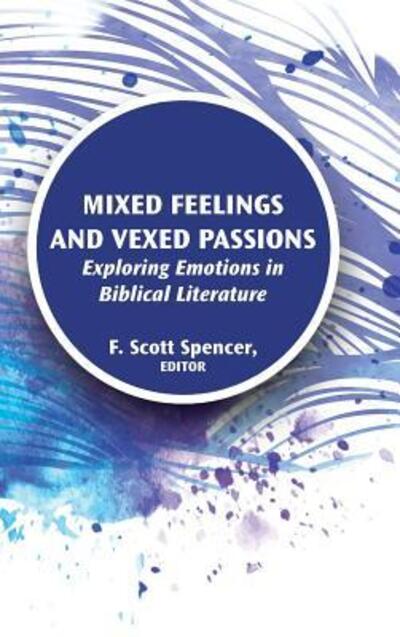 Mixed Feelings and Vexed Passions : Exploring Emotions in Biblical Literature - F. Scott Spencer - Books - SBL Press - 9780884142577 - September 7, 2017