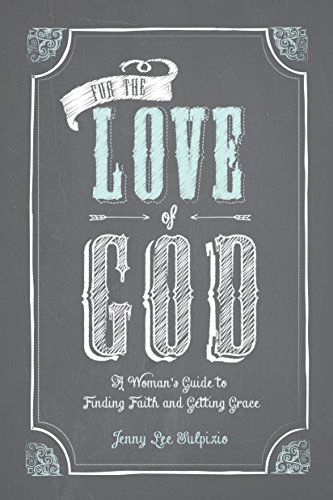 Cover for Jenny Lee Sulpizio · For the Love of God: a Woman's Guide to Finding Faith and Getting Grace (Taschenbuch) (2014)