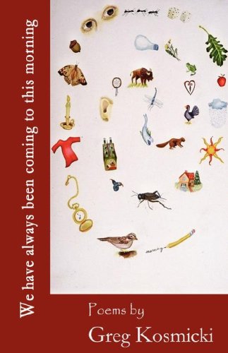 We Have Always Been Coming to This Morning - Greg Kosmicki - Books - Lewis-Clark Press / Sandhills Press - 9780911015577 - August 30, 2007