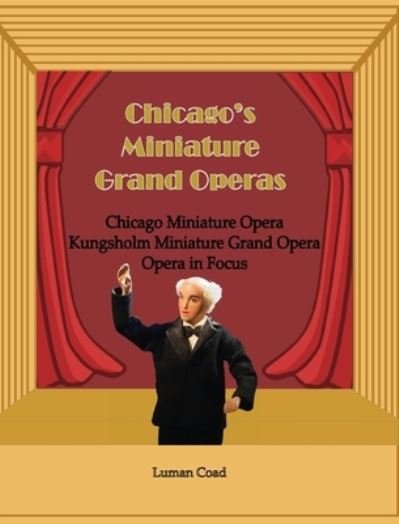 Cover for Luman Coad · Chicago's Miniature Grand Operas (Gebundenes Buch) (2021)