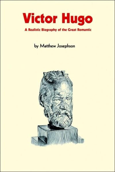 Cover for Matthew Josephson · Victor Hugo. a Realistic Biography of the Great Romantic (Paperback Book) (2006)