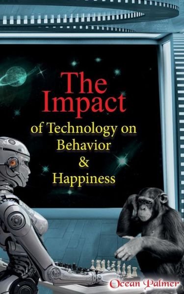 Cover for Ocean Palmer · The Impact of Technology on Behavior &amp; Happiness (Paperback Book) (2016)