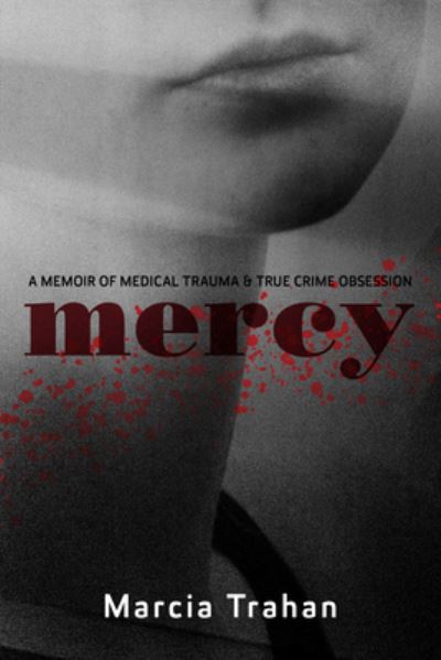 Cover for Marcia Trahan · Mercy A Memoir of Medical Trauma and True Crime Obsession (Paperback Book) (2019)