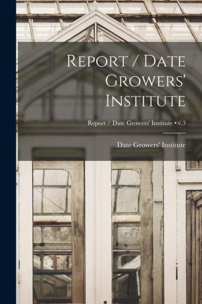 Cover for Date Growers' Institute · Report / Date Growers' Institute; v.3 (Paperback Book) (2021)