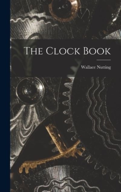 Cover for Wallace 1861-1941 Nutting · The Clock Book (Hardcover Book) (2021)