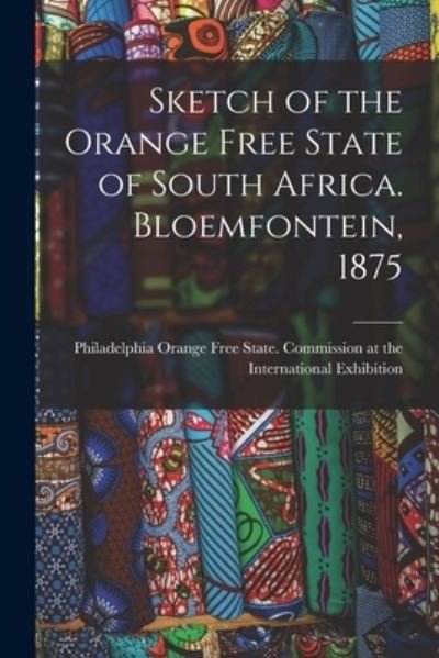 Cover for Orange Free State Commission at the · Sketch of the Orange Free State of South Africa. Bloemfontein, 1875 (Paperback Bog) (2021)