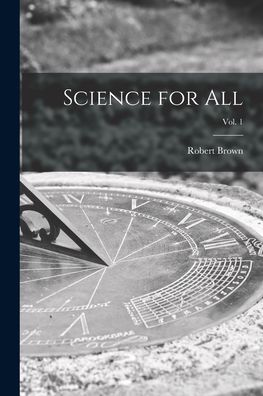 Cover for Robert 1842-1895 Brown · Science for All; Vol. 1 (Paperback Book) (2021)