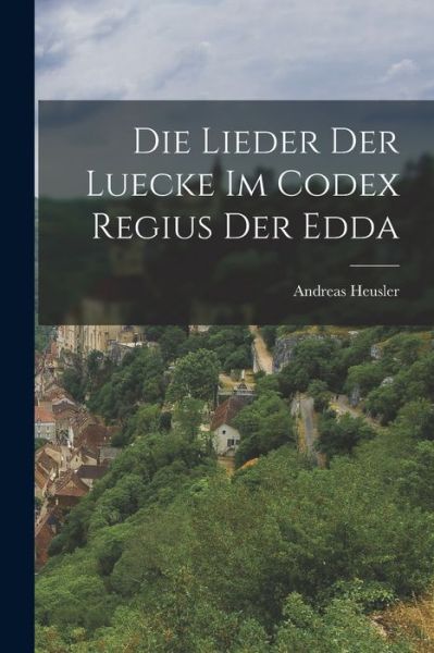 Cover for Andreas Heusler · Die Lieder der Luecke Im Codex Regius der Edda (Book) (2022)