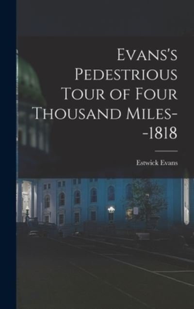 Evans's Pedestrious Tour of Four Thousand Miles--1818 - Estwick Evans - Books - Creative Media Partners, LLC - 9781016418577 - October 27, 2022