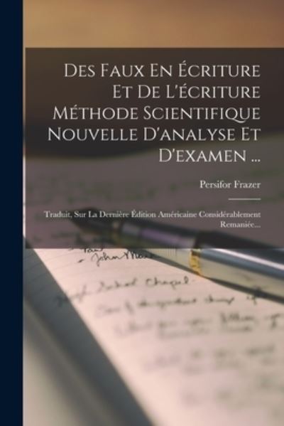 Cover for Persifor Frazer · Des Faux en Écriture et de l'écriture Méthode Scientifique Nouvelle d'analyse et D'examen ... (Book) (2022)