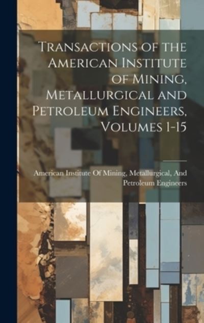 Cover for Metallu American Institute of Mining · Transactions of the American Institute of Mining, Metallurgical and Petroleum Engineers, Volumes 1-15 (Book) (2023)