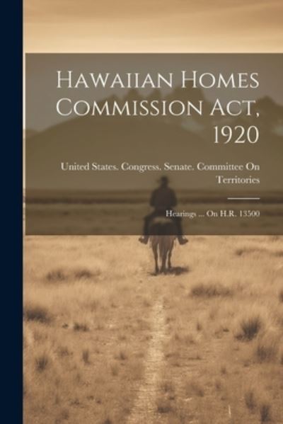 Cover for United States Congress Senate Comm · Hawaiian Homes Commission Act 1920 (Book) (2023)