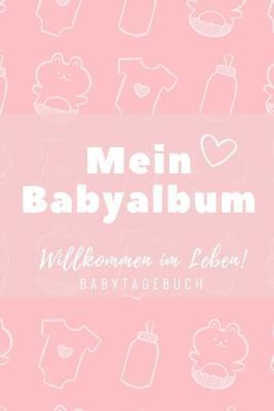 Cover for Baby Tagebuch Kalender · Willkommen Im Leben Mein Babyalbum Babytagebuch (Paperback Book) (2019)