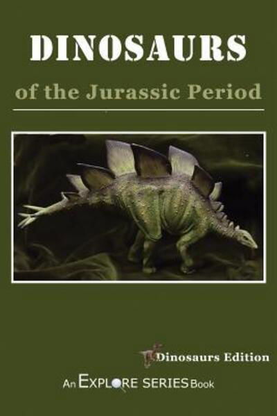 Dinosaurs of the Jurassic Period - Explore Series - Livros - Independently Published - 9781099378577 - 23 de maio de 2019