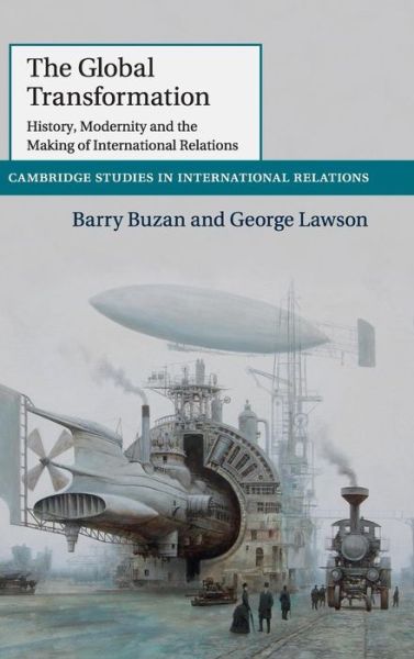 Cover for Buzan, Barry (London School of Economics and Political Science) · The Global Transformation: History, Modernity and the Making of International Relations - Cambridge Studies in International Relations (Hardcover Book) (2015)