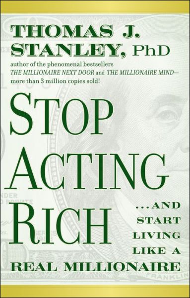 Cover for Stanley, Thomas J., Ph.D. · Stop Acting Rich: ...And Start Living Like A Real Millionaire (Paperback Book) (2011)