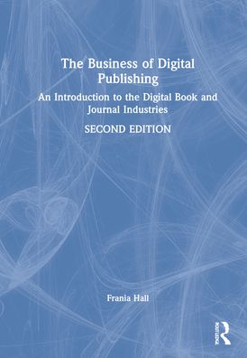 Cover for Frania Hall · The Business of Digital Publishing: An Introduction to the Digital Book and Journal Industries (Hardcover Book) (2022)