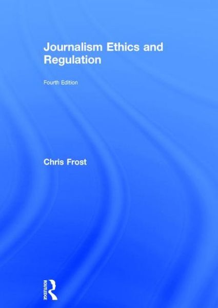 Cover for Frost, Chris (Liverpool John Moores University, UK) · Journalism Ethics and Regulation (Hardcover Book) (2015)