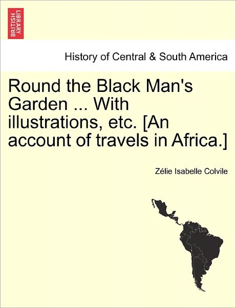 Cover for Z Lie Isabelle Colvile · Round the Black Man's Garden ... with Illustrations, Etc. [an Account of Travels in Africa.] (Paperback Bog) (2011)