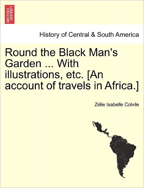 Cover for Z Lie Isabelle Colvile · Round the Black Man's Garden ... with Illustrations, Etc. [an Account of Travels in Africa.] (Pocketbok) (2011)