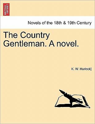 Cover for K W Horlock] · The Country Gentleman. a Novel. Vol. Iii. (Paperback Book) (2011)