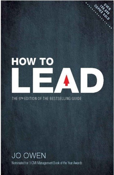 How to Lead: The definitive guide to effective leadership - Jo Owen - Boeken - Pearson Education Limited - 9781292232577 - 29 mei 2018