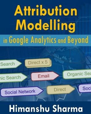 Cover for Himanshu Sharma · Attribution Modelling in Google Analytics and Beyond (Paperback Book) (2021)