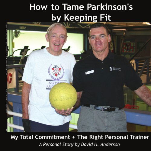 How to Tame Parkinson's by Keeping Fit: My Total Commitment + the Right Personal Trainer - D. H. Anderson - Books - AuthorHouse - 9781420846577 - July 27, 2005