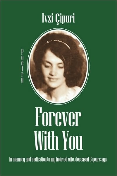 Cover for Ivzi Cipuri · Forever with You: in Memory and Dedication to My Beloved Wife, Deceased 6 Years Ago. (Paperback Book) (2010)